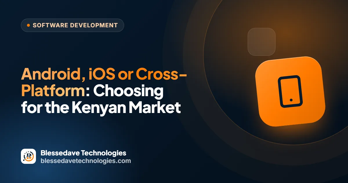 Android, iOS or Cross-Platform: Choosing for the Kenyan Market: Blessedave Technologies guide cover