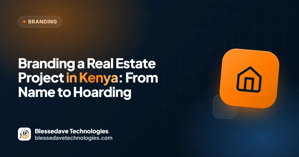 Branding a Real Estate Project in Kenya: From Name to Hoarding: Blessedave Technologies guide cover