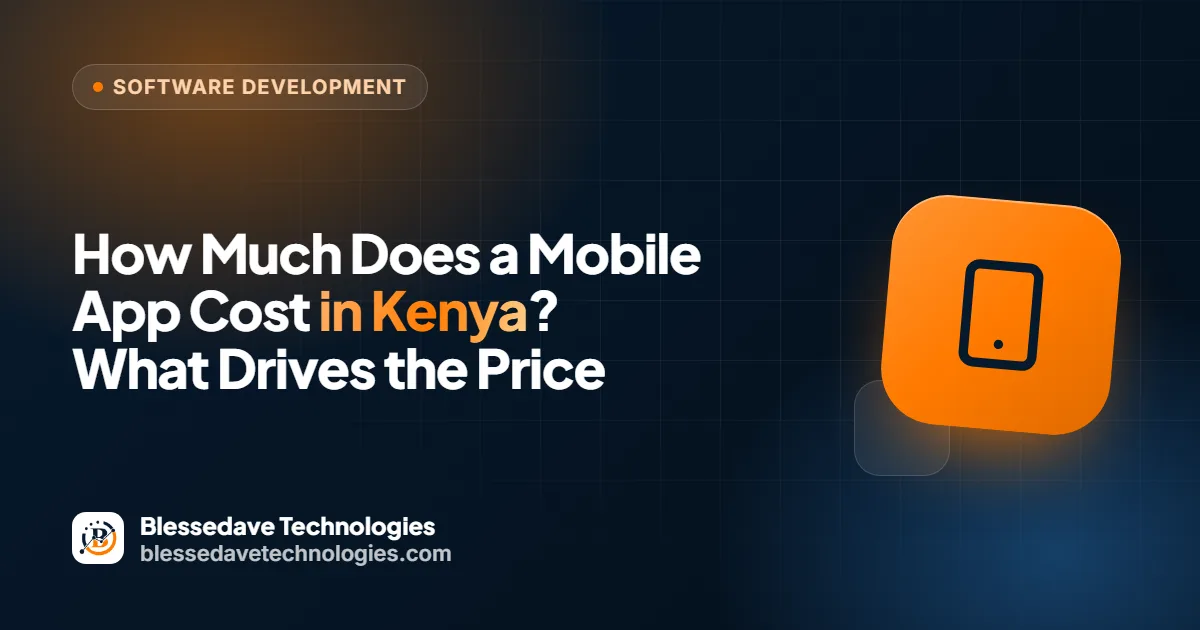 How Much Does a Mobile App Cost in Kenya? What Drives the Price: Blessedave Technologies guide cover