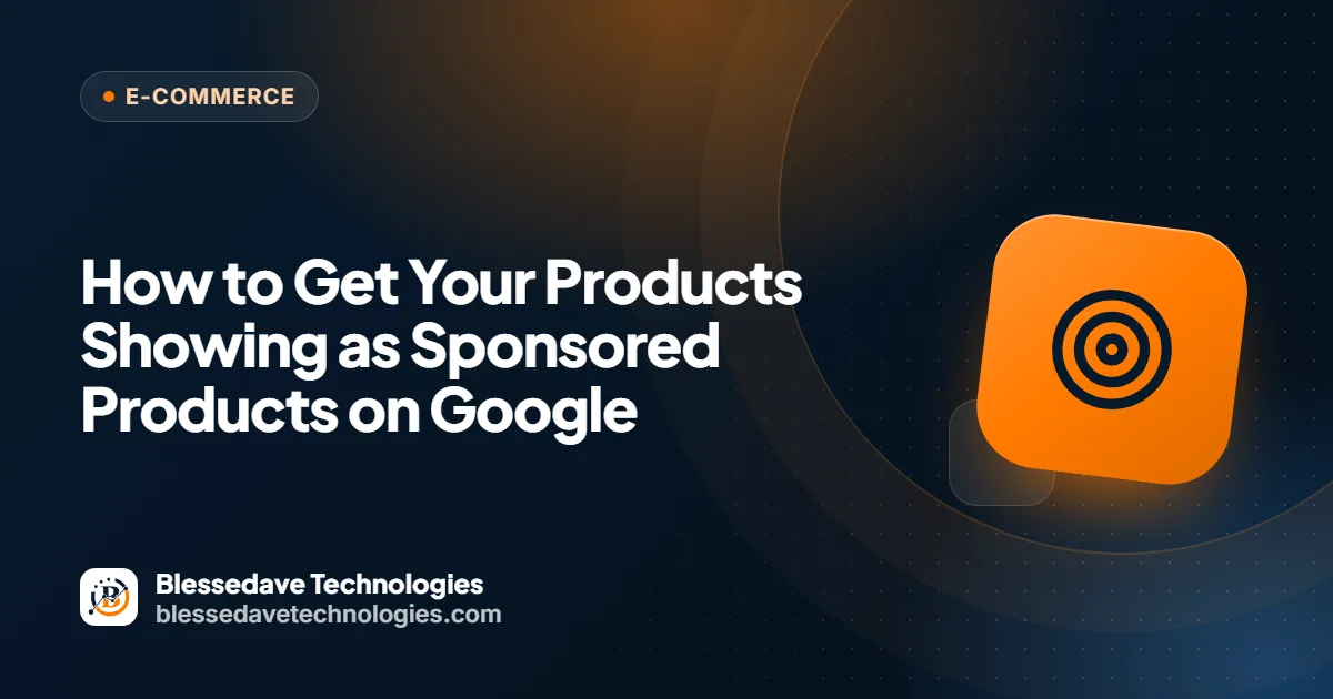 How to Get Your Products Showing as Sponsored Products on Google: Blessedave Technologies guide cover
